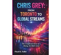 CHRIS GREY: FROM TORONTO TO GLOBAL STREAMS: The Unofficial Story of a Rising Alt-R&B Artist
