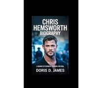 Chris Hemsworth Biography: A Journey of Strength, Stardom, and Soul