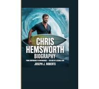 CHRIS HEMSWORTH BIOGRAPHY: From Surfboards to Superheroes - The Rise of a Global Icon
