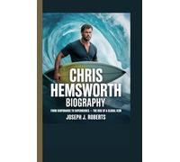 CHRIS HEMSWORTH BIOGRAPHY: From Surfboards to Superheroes - The Rise of a Global Icon