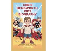 CHRIS HEMSWORTH KIDS BIOGRAPHY: THE BOY WHO BECAME THOR - HOW A SMALL-TOWN AUSSIE GREW INTO A BIG-SCREEN HERO