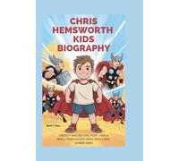CHRIS HEMSWORTH KIDS BIOGRAPHY: THE BOY WHO BECAME THOR - HOW A SMALL-TOWN AUSSIE GREW INTO A BIG-SCREEN HERO