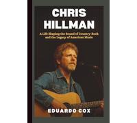 Chris Hillman: A Life Shaping the Sound of Country-Rock and the Legacy of American Music