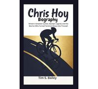 CHRIS HOY BIOGRAPHY: Britain's Greatest Cyclist, Olympic Legend, and the Warrior Who Turned Terminal Illness into Triumph
