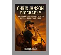 CHRIS JANSON BIOGRAPHY : A COUNTRY MUSIC REBEL'S PATH TO SUCCESS, FAMILY AND FAITH: FROM SMALL-TOWN DREAMS TO THE BRIGHT LIGHTS OF NASHVILLE