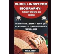 Chris Lindstrom Biography: The Quiet Strength, Big Dreams: The remarkable story of How a Quiet Kid who believed in himself Became a Football Hero