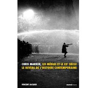 Chris Marker, les médias et le XXe siècle: Le revers de l'histoire contemporaine