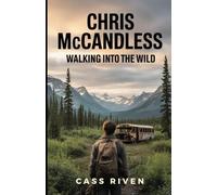 Chris McCandless: Walking Into the Wild (Echoes of Influence That Ripple Through Time)