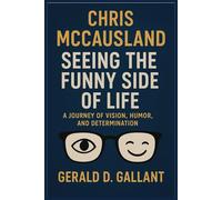 CHRIS MCCAUSLAND SEEING THE FUNNY SIDE OF LIFE: A Journey of Vision, Humor, and Determination