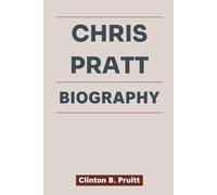 CHRIS PRATT BIOGRAPHY: How a Small-Town Dreamer Overcame Rejection to Become a Hollywood Icon (True Stories of American Icons)