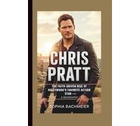 CHRIS PRATT: The Faith-Driven Rise of Hollywood’s Favorite Action Star - A Biography