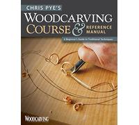 Chris Pye's Woodcarving Course & Reference Manual: A Beginner's Guide to Traditional Techniques (Woodcarving Illustrated Books)