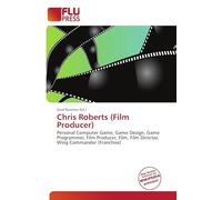 Chris Roberts (Film Producer): Personal Computer Game, Game Design, Game Programmer, Film Producer, Film, Film Director, Wing Commander (Franchise)