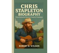 CHRIS STAPLETON BIOGRAPHY: From Kentucky Roots to Country Greatness