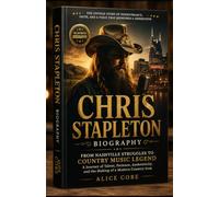 CHRIS STAPLETON BIOGRAPHY: From Nashville Struggles to Country Music Legend A Journey of Talent, Patience, Authenticity, and the Making of a Modern Country Icon
