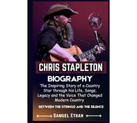 CHRIS STAPLETON BIOGRAPHY: The Inspiring Story of a Country Star through his Life, Songs, Legacy and the Voice That Changed Modern Country