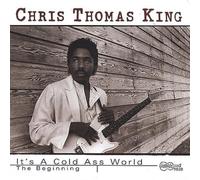 Chris Thomas King - It's a Cold Ass World - The Beginning