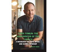 CHRIS TOMLIN: THE SONGWRITER OF THE CHURCH: A BIOGRAPHY OF FAITH, MUSIC, AND GLOBAL WORSHIP