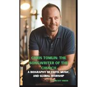 CHRIS TOMLIN: THE SONGWRITER OF THE CHURCH: A BIOGRAPHY OF FAITH, MUSIC, AND GLOBAL WORSHIP