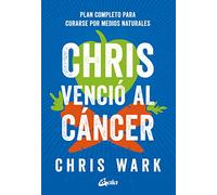 Chris venció al cáncer. Plan completo para curarse por medios naturales (Salud natural)