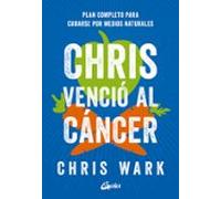 Chris venció al cáncer. Plan completo para curarse por medios naturales (Salud natural)
