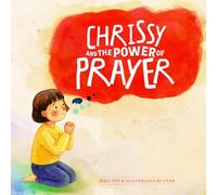 Chrissy and the Power of Prayer: A Story About Honest Prayer, Unexpected Answers, and the Friend God Sends