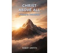 Christ Above All: A Study in Colossians