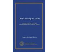 Christ among the cattle: a sermon preached in the First Congregational church, Portland, Oregon