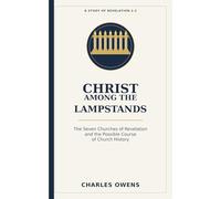 Christ Among The Lampstands: The Seven Churches of Revelation and the Possible Course of Church History