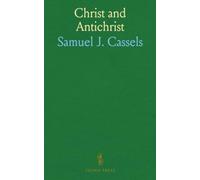 Christ and Antichrist: Or Jesus of Nazareth Proved to Be the Messiah and the Papacy Proved to Be the Antichrist Predicted in the Holy Scriptures