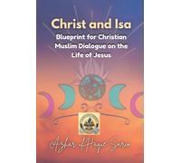 Christ and Isa: Blueprint for Christian Muslim Dialogue on the Life of Jesus