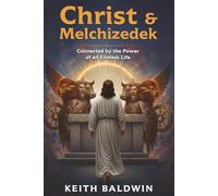 CHRIST AND MELCHIZEDEK: Connected by the Power of an Endless Life