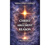 CHRIST and the ARGUMENT of REASON: A Philosophical Inquiry