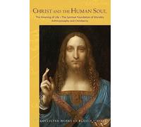 Christ and the Human Soul: The Meaning of Life - The Spiritual Foundation of Morality - Anthroposophy and Christianity (Cw 155) Volume 155 (Collected Works of Rudolf Steiner)