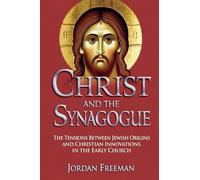 Christ and the Synagogue: The Tensions Between Jewish Origins and Christian Innovations in the Early Church