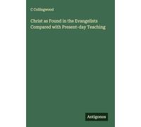 Christ as Found in the Evangelists Compared with Present-day Teaching