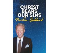 Christ Bears Our Sins: Neville Goddard's Original Lectures (Neville Goddard's Original Lectures Edited by Tony Rose)