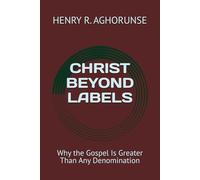 CHRIST BEYOND LABELS: Why the Gospel Is Greater Than Any Denomination