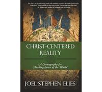Christ-Centered Reality: A Cosmography for Making Sense of the World