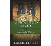 Christ-Centered Reality: A Cosmography for Making Sense of the World