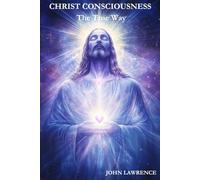 CHRIST CONSCIOUSNESS - The True Way: Breaking Free from Fear and Embracing the Power of Divine Love (The Consciousness Trilogy)