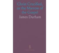 Christ Crucified, or the Marrow of the Gospel: Evidently Holden Forth in Seventy Two Sermons on the Whole Fifty Third Chapter of Isaiah