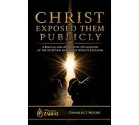 CHRIST EXPOSED THEM PUBLICLY: A biblical and apologetic explanation of the deception behind the world’s religions
