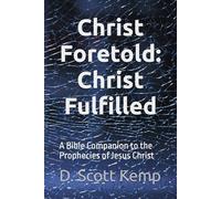 Christ Foretold: Christ Fulfilled: A Bible Companion to the Prophecies of Jesus Christ