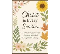 Christ in Every Season: A Christian Journal for Growing with God Through Life’s Changes