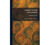 Christ in His Mysteries: Spiritual and Liturgical Conferences