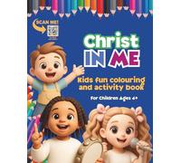 Christ In Me - Kids Fun Colouring and Activity Book for Children Age 4+: Kids Cute Fun Christian Colouring and Activity Book for Children Age 4+