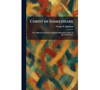 Christ in Shakespeare: Ten Addresses on Moral and Spiritual Elements in Some of the Greater Plays
