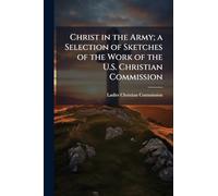 Christ in the Army; a Selection of Sketches of the Work of the U.S. Christian Commission