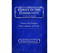 CHRIST IN THE COMMUNITY TEAM BUILDING: PRESENCE THAT PRODUCES TRUST, CAPACITY AND FRUIT